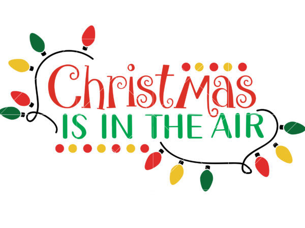 Christmas is in the air tshirt designs, christmas is in the air svg, christmas is in the air vector, merry christmas svg, christmas svg, christmas tree svg, noel, noel scene,