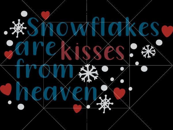Snowflakes are kisses from heaven t shirt designs template, snowflakes are kisses from heaven vector, snowflakes are kisses from heaven svg, snowflakes svg, merry christmas svg, merry christmas vector, merry