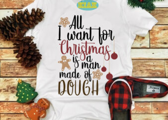 All I Want For Christmas Is A Man Made Of Dough Svg, Merry Christmas Svg, Christmas Svg, Christmas Tree Svg, Noel, Noel Scene, Santa Claus, Santa Claus Svg, Santa Svg, t shirt vector