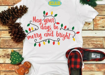May Your Days Be Merry And Bright t shirt designs, Merry And Bright Svg, May Your Days Be Merry And Bright Svg, Christmas Svg, Christmas Tree Svg, Noel, Noel Scene, Santa Claus, Santa Claus Svg, Santa Svg, Christmas Holiday, Merry Holiday, Xmas, Believe Svg