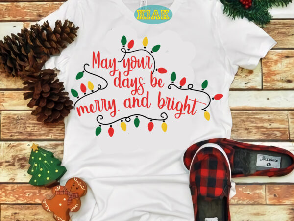 May your days be merry and bright t shirt designs, merry and bright svg, may your days be merry and bright svg, christmas svg, christmas tree svg, noel, noel scene,