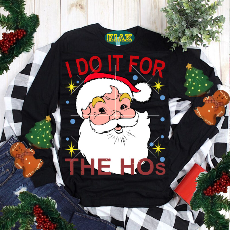 I Do It For The Hos SVG, Santa Claus, Santa Claus Svg, Santa Svg, Christmas Svg, Christmas Tree Svg, Noel, Noel Scene, Christmas Holiday, Merry Holiday, Xmas, Christmas Decoration, Believe