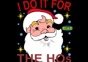 I Do It For The Hos SVG, Santa Claus, Santa Claus Svg, Santa Svg, Christmas Svg, Christmas Tree Svg, Noel, Noel Scene, Christmas Holiday, Merry Holiday, Xmas, Christmas Decoration, Believe