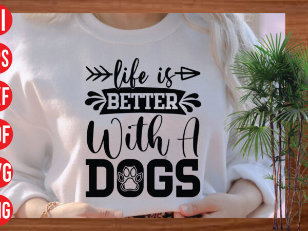 Life is better with a dogs t shirt design, life is better with a dogs svg cut file, life is better with a dogs svg design, dog svg bundle ,