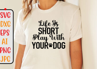 Life Is Short Play With Your Dog SVG Design