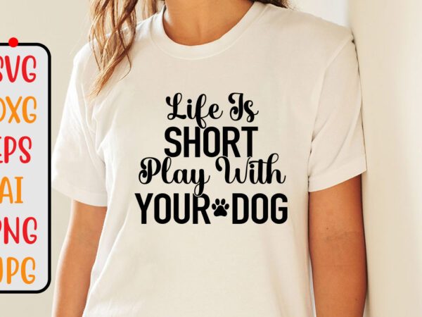 Life is short play with your dog svg design