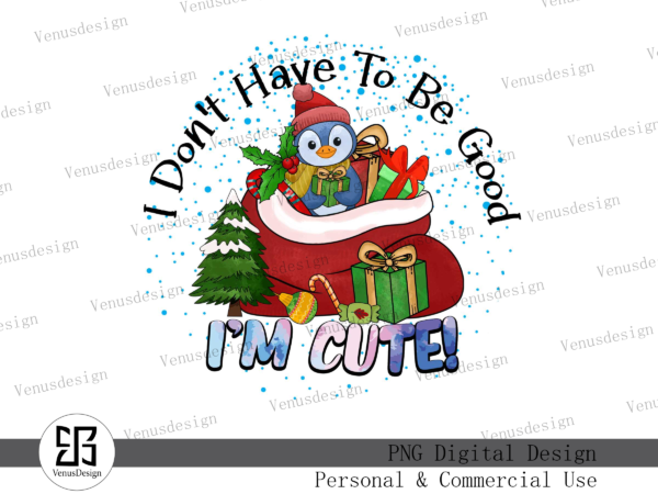 I don’t have to be good i’m cute png t shirt design for sale I don’t have to be good i’m cute png t shirt design for sale