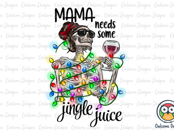 Mama needs some jingle juice png christmas t shirt designs for sale