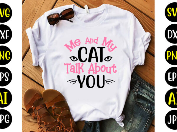 Me and my cat talk about you svg t shirt designs for sale