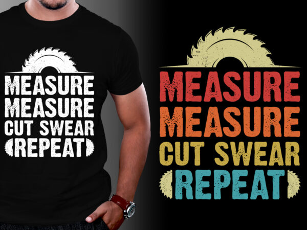Measure cut swear repeat woodworker t-shirt design