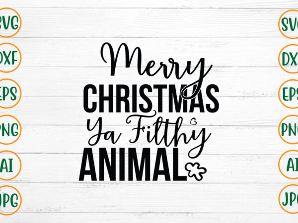Merry christmas ya filthy animal svg design