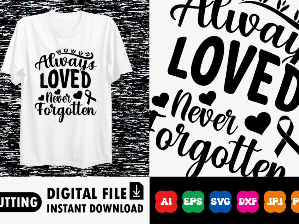 Always loved never forgotten shirt print template t shirt vector