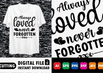 Always loved never forgotten Shirt print template