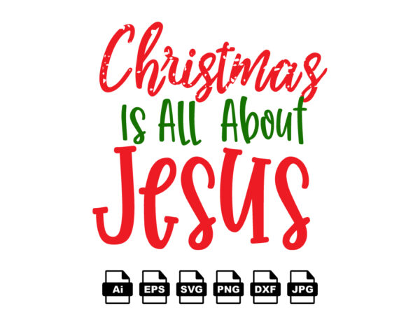 Christmas is all about jesus merry christmas shirt print template, funny xmas shirt design, santa claus funny quotes typography design