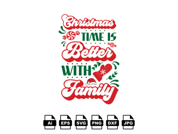 Christmas time is better with family merry christmas shirt print template, funny xmas shirt design, santa claus funny quotes typography design