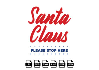 Santa claus please stop here Merry Christmas shirt print template, funny Xmas shirt design, Santa Claus funny quotes typography design
