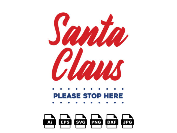 Santa claus please stop here merry christmas shirt print template, funny xmas shirt design, santa claus funny quotes typography design