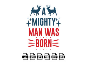 A mighty man was born Merry Christmas shirt print template, funny Xmas shirt design, Santa Claus funny quotes typography design