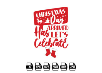 Christmas day arrived has let’s celebrate Merry Christmas shirt print template, funny Xmas shirt design, Santa Claus funny quotes typography design