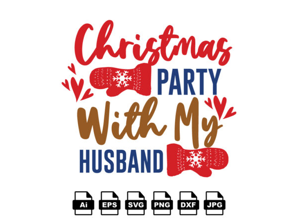 Christmas party with my husband merry christmas shirt print template, funny xmas shirt design, santa claus funny quotes typography design