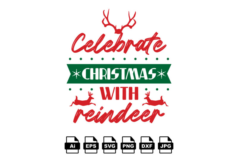 Celebrate Christmas with reindeer Merry Christmas shirt print template, funny Xmas shirt design, Santa Claus funny quotes typography design