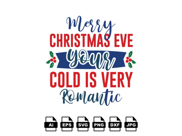 Merry christmas eve your cold is very romantic merry christmas shirt print template, funny xmas shirt design, santa claus funny quotes typography design