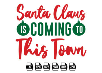 Santa claus is coming to this town Merry Christmas shirt print template, funny Xmas shirt design, Santa Claus funny quotes typography design