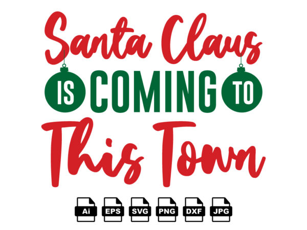 Santa claus is coming to this town merry christmas shirt print template, funny xmas shirt design, santa claus funny quotes typography design