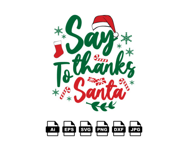 Say thanks to santa merry christmas shirt print template, funny xmas shirt design, santa claus funny quotes typography design