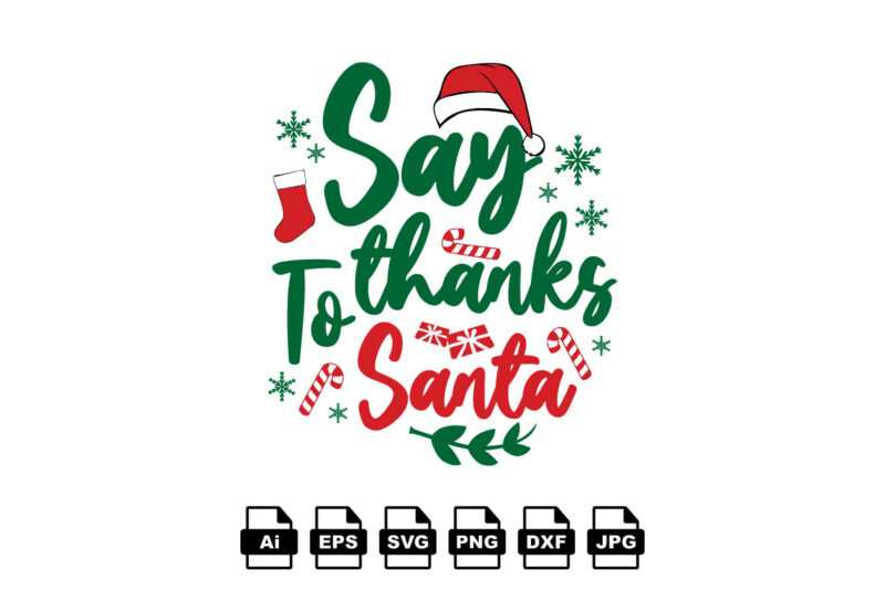 Say thanks to Santa Merry Christmas shirt print template, funny Xmas shirt design, Santa Claus funny quotes typography design