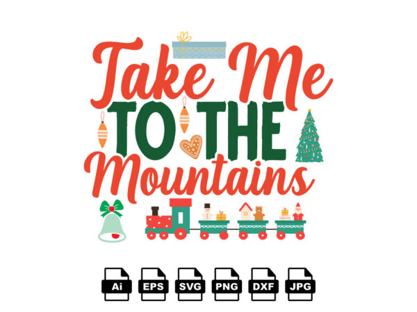 Take me to the mountains Merry Christmas shirt print template, funny Xmas shirt design, Santa Claus funny quotes typography design