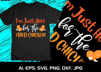 I’m Just Here For The Fried Chicken Shirt Print Template Thanksgiving t shirt design for sale