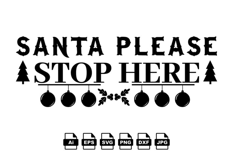 Santa please stop here Merry Christmas shirt print template, funny Xmas shirt design, Santa Claus funny quotes typography design