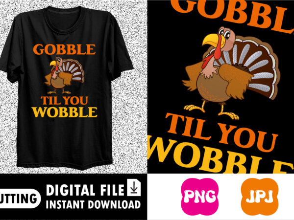 Gobble til you wobble happy thanksgiving shirt print template t shirt design template