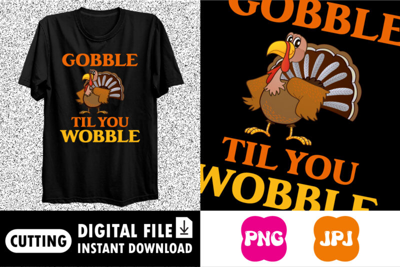 Gobble til you wobble Happy thanksgiving shirt print template