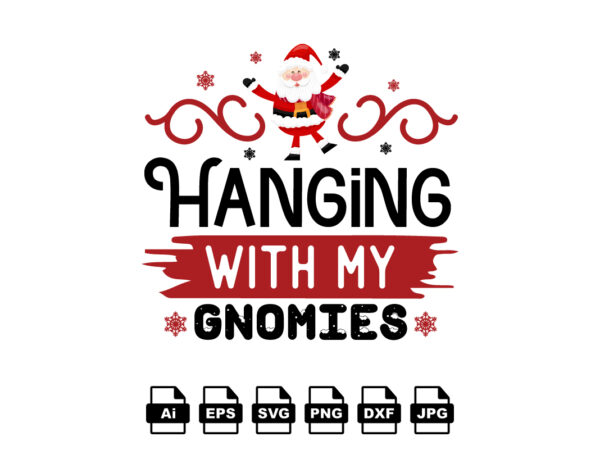 Hanging with my gnomies merry christmas shirt print template, funny xmas shirt design, santa claus funny quotes typography design