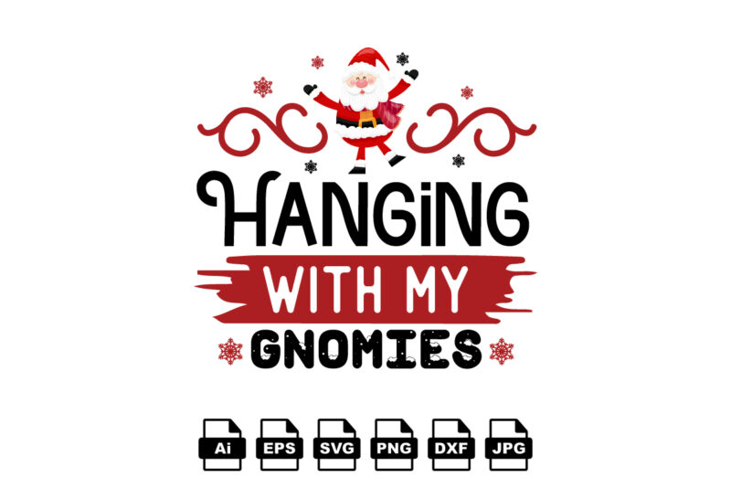 Hanging with my gnomies Merry Christmas shirt print template, funny Xmas shirt design, Santa Claus funny quotes typography design