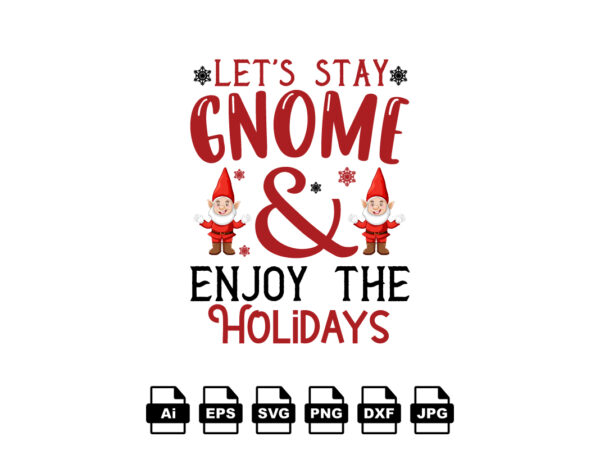 Let’s stay gnome and enjoy the holidays merry christmas shirt print template, funny xmas shirt design, santa claus funny quotes typography design