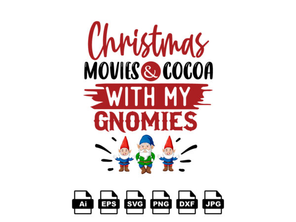 Christmas movies and cocoa with my gnomies merry christmas shirt print template, funny xmas shirt design, santa claus funny quotes typography design