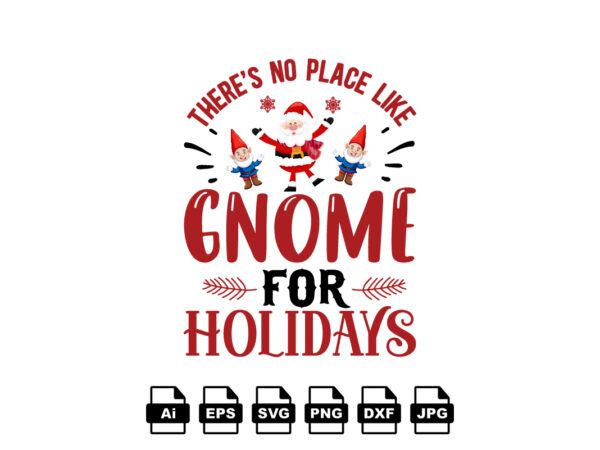 There’s no place like gnome for holidays merry christmas shirt print template, funny xmas shirt design, santa claus funny quotes typography design