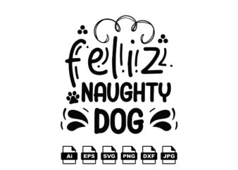 Feliz naughty dog Merry Christmas shirt print template, funny Xmas shirt design, Santa Claus funny quotes typography design