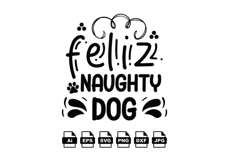 Feliz naughty dog Merry Christmas shirt print template, funny Xmas shirt design, Santa Claus funny quotes typography design