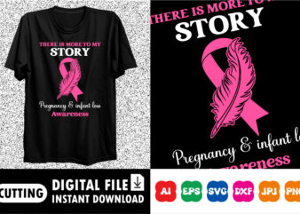 There is more to my story pregnancy and infant loss awareness Shirt print template