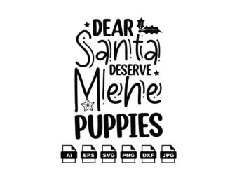 Dear Santa deserve mene puppies Merry Christmas shirt print template, funny Xmas shirt design, Santa Claus funny quotes typography design