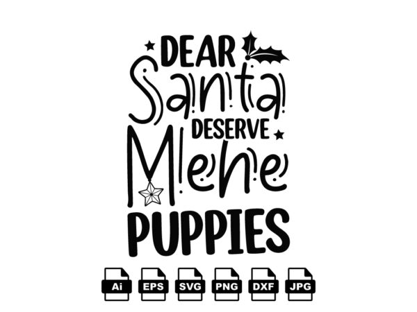 Dear santa deserve mene puppies merry christmas shirt print template, funny xmas shirt design, santa claus funny quotes typography design
