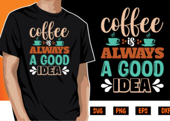 Coffee Always A Good Idea Shirt Print Template t shirt vector file