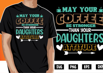 May Your Coffee Be Stronger Than Your Daughters Attitude Shirt Print Template t shirt designs for sale