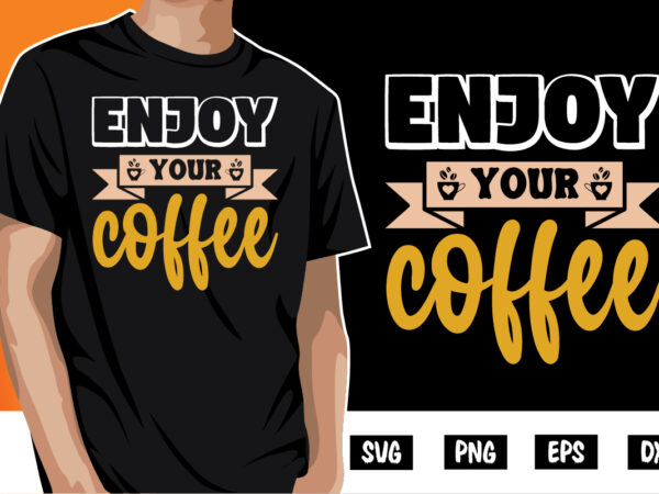 Enjoy your coffee shirt print template vector clipart