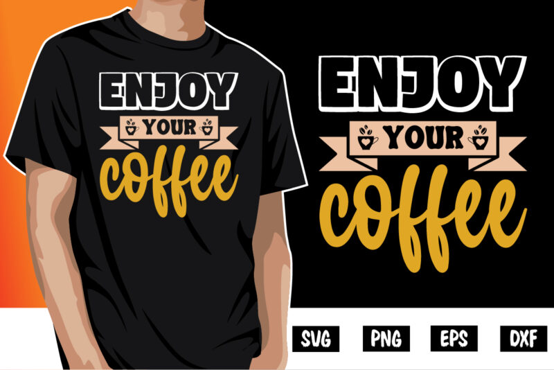 Enjoy Your Coffee Shirt Print Template