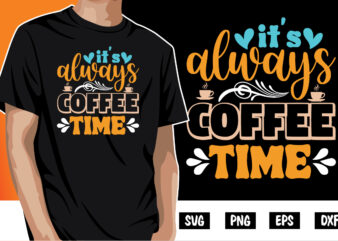 It’s Always Coffee Time Shirt Print Template